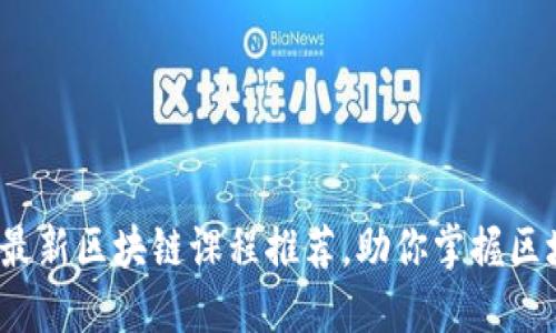 2023年最新区块链课程推荐，助你掌握区块链技术